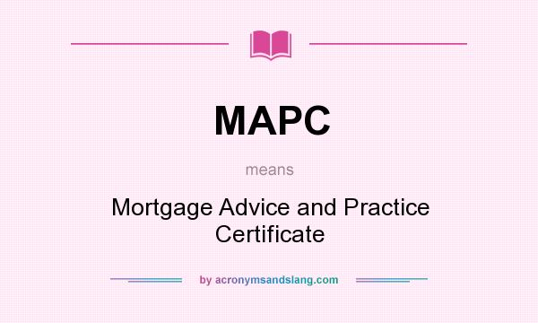 What does MAPC mean? It stands for Mortgage Advice and Practice Certificate