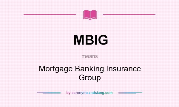 What does MBIG mean? It stands for Mortgage Banking Insurance Group