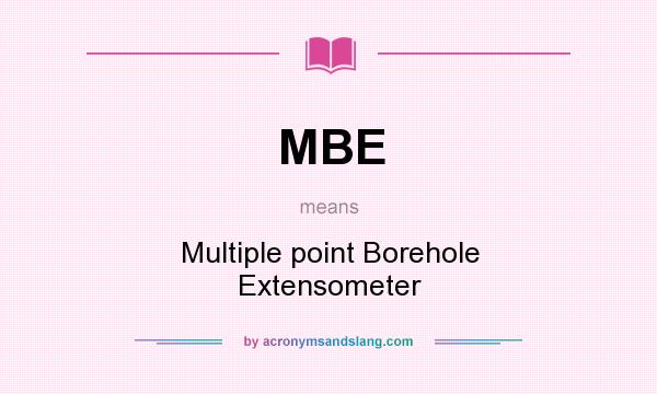 What does MBE mean? It stands for Multiple point Borehole Extensometer