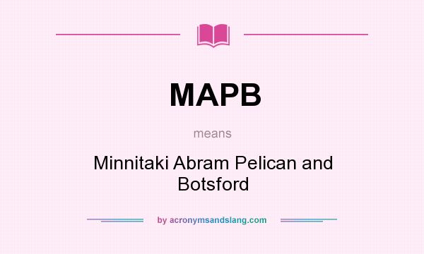 What does MAPB mean? It stands for Minnitaki Abram Pelican and Botsford