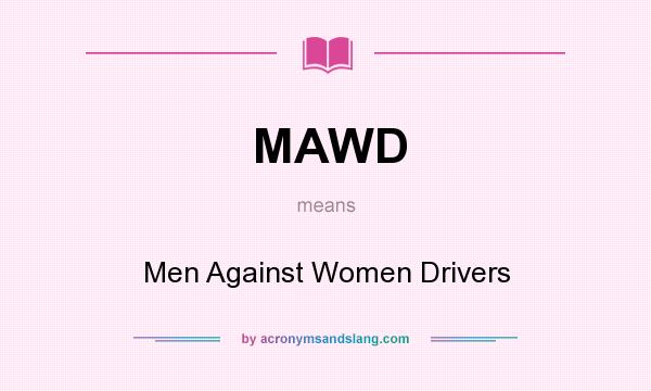 What does MAWD mean? It stands for Men Against Women Drivers
