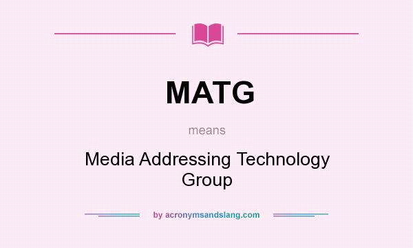 What does MATG mean? It stands for Media Addressing Technology Group