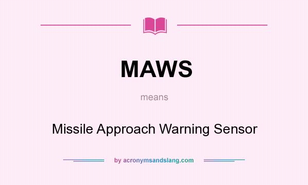 What does MAWS mean? It stands for Missile Approach Warning Sensor