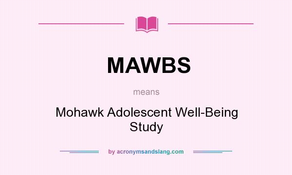 What does MAWBS mean? It stands for Mohawk Adolescent Well-Being Study