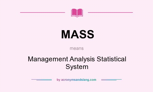 What does MASS mean? It stands for Management Analysis Statistical System