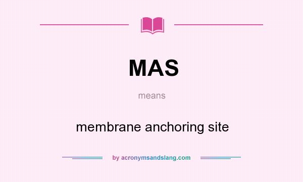 What does MAS mean? It stands for membrane anchoring site