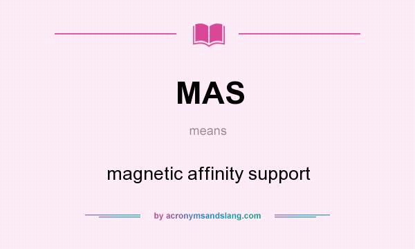 What does MAS mean? It stands for magnetic affinity support