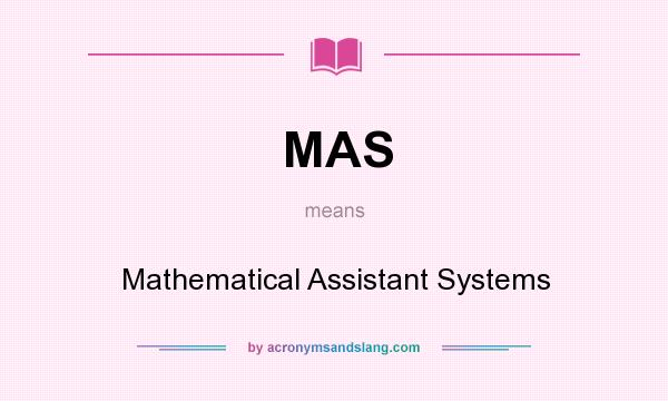 What does MAS mean? It stands for Mathematical Assistant Systems