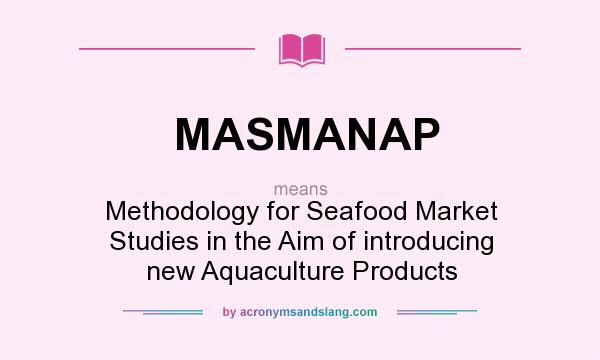 What does MASMANAP mean? It stands for Methodology for Seafood Market Studies in the Aim of introducing new Aquaculture Products