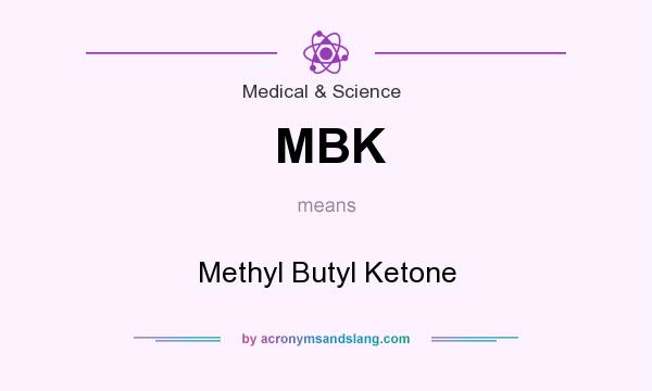 What does MBK mean? It stands for Methyl Butyl Ketone