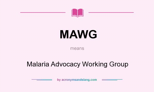 What does MAWG mean? It stands for Malaria Advocacy Working Group