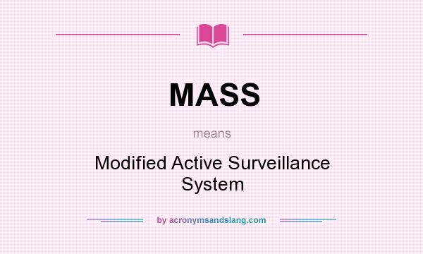 What does MASS mean? It stands for Modified Active Surveillance System
