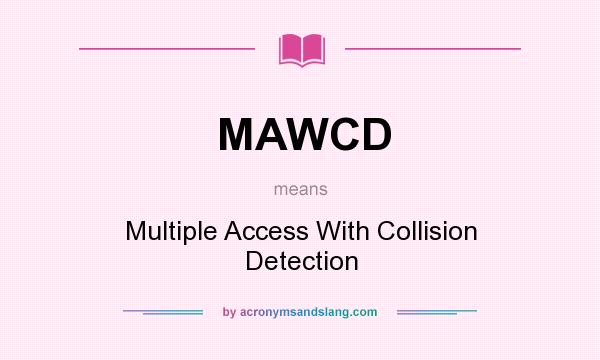 What does MAWCD mean? It stands for Multiple Access With Collision Detection