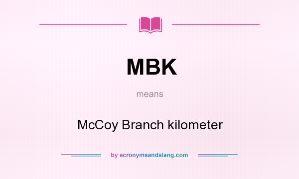 What does MBK mean? It stands for McCoy Branch kilometer