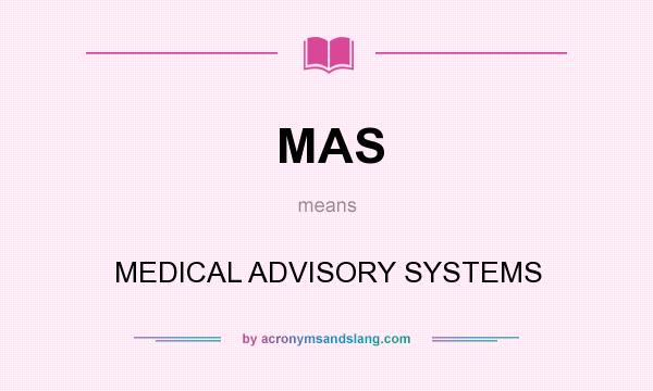 What does MAS mean? It stands for MEDICAL ADVISORY SYSTEMS