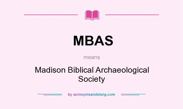 What does MBAS mean? It stands for Madison Biblical Archaeological Society