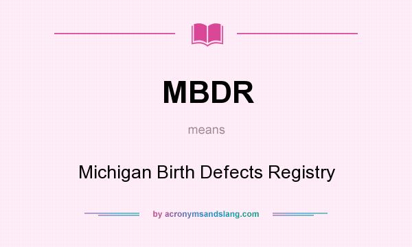What does MBDR mean? It stands for Michigan Birth Defects Registry