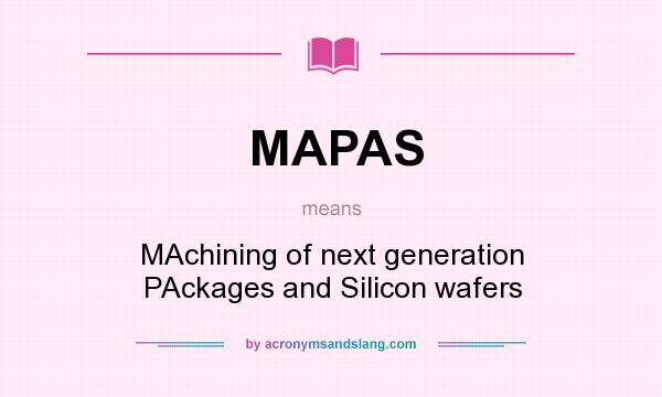 What does MAPAS mean? It stands for MAchining of next generation PAckages and Silicon wafers