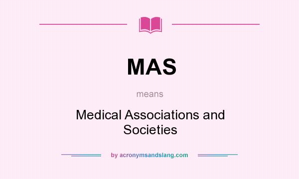 What does MAS mean? It stands for Medical Associations and Societies