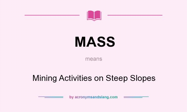What does MASS mean? It stands for Mining Activities on Steep Slopes