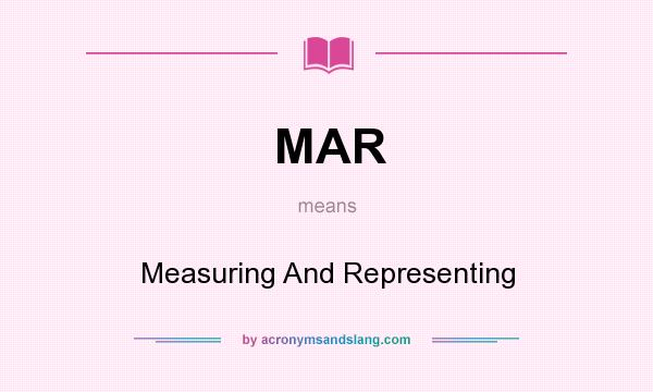 What does MAR mean? It stands for Measuring And Representing