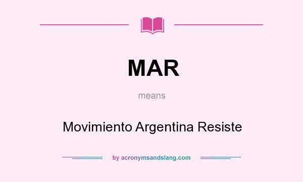 What does MAR mean? It stands for Movimiento Argentina Resiste