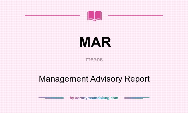 What does MAR mean? It stands for Management Advisory Report