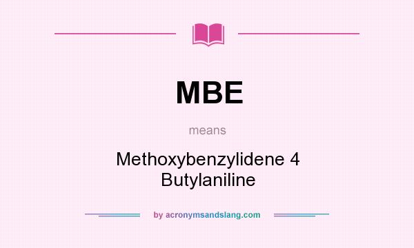 What does MBE mean? It stands for Methoxybenzylidene 4 Butylaniline