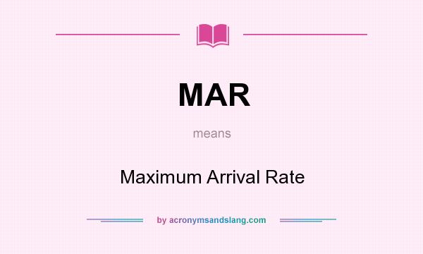 What does MAR mean? It stands for Maximum Arrival Rate