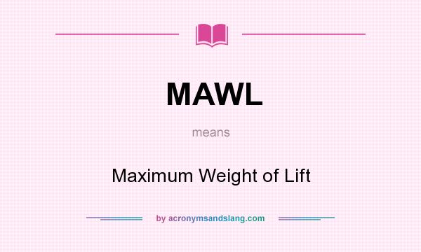 What does MAWL mean? It stands for Maximum Weight of Lift