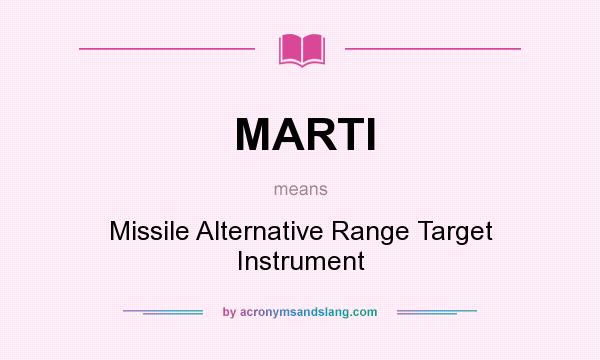 What does MARTI mean? It stands for Missile Alternative Range Target Instrument