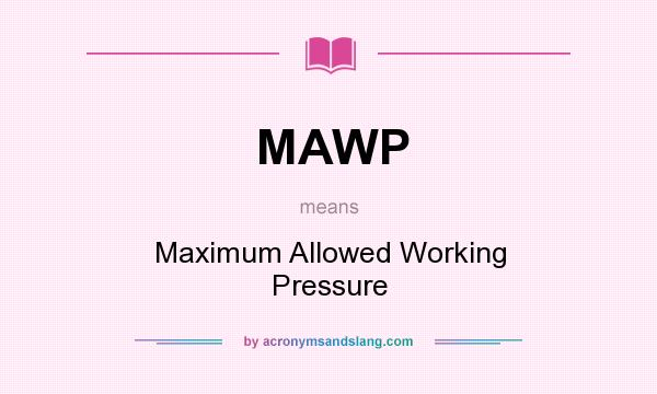 What does MAWP mean? It stands for Maximum Allowed Working Pressure