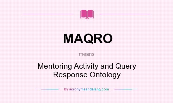 What does MAQRO mean? It stands for Mentoring Activity and Query Response Ontology