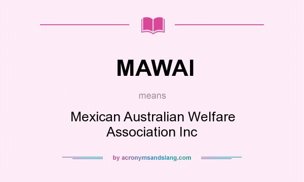 What does MAWAI mean? It stands for Mexican Australian Welfare Association Inc