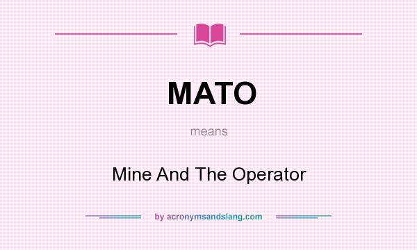 What does MATO mean? It stands for Mine And The Operator