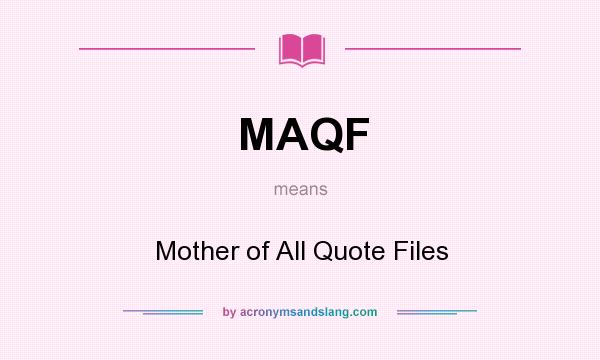 What does MAQF mean? It stands for Mother of All Quote Files