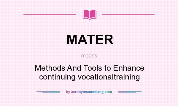 What does MATER mean? It stands for Methods And Tools to Enhance continuing vocationaltraining