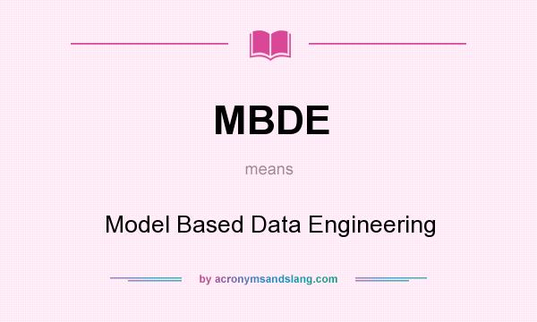 What does MBDE mean? It stands for Model Based Data Engineering
