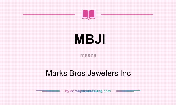 What does MBJI mean? It stands for Marks Bros Jewelers Inc