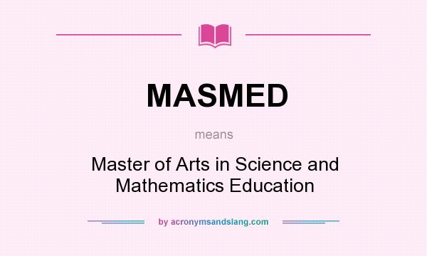 What does MASMED mean? It stands for Master of Arts in Science and Mathematics Education