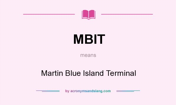 What does MBIT mean? It stands for Martin Blue Island Terminal
