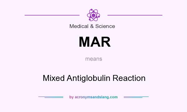 What does MAR mean? It stands for Mixed Antiglobulin Reaction