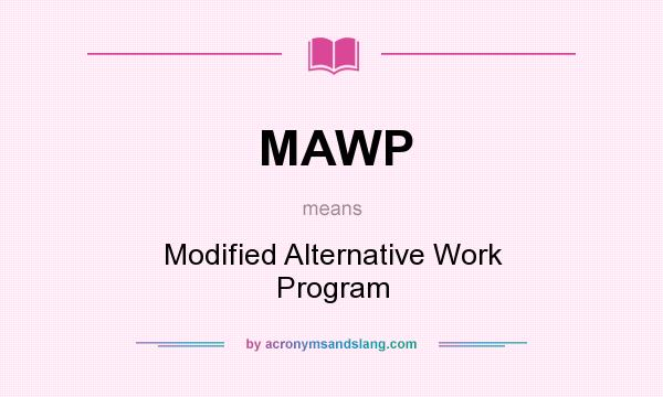 What does MAWP mean? It stands for Modified Alternative Work Program