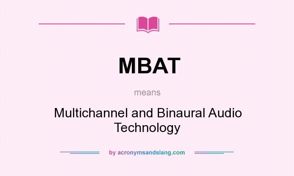 What does MBAT mean? It stands for Multichannel and Binaural Audio Technology