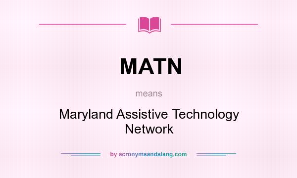 What does MATN mean? It stands for Maryland Assistive Technology Network