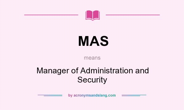 What does MAS mean? It stands for Manager of Administration and Security