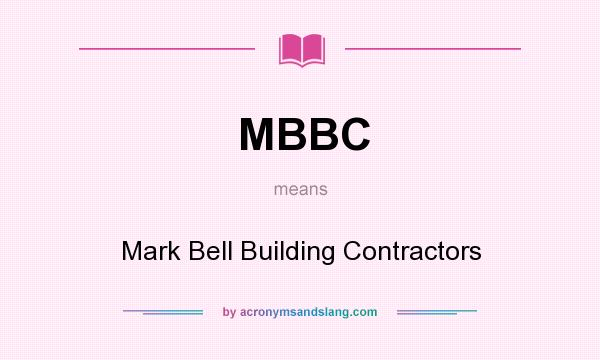 What does MBBC mean? It stands for Mark Bell Building Contractors