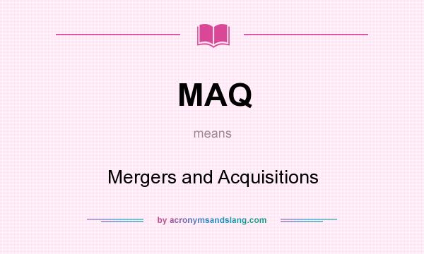 What does MAQ mean? It stands for Mergers and Acquisitions