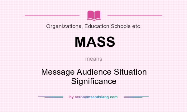 What does MASS mean? It stands for Message Audience Situation Significance