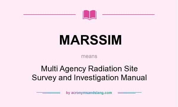 What does MARSSIM mean? It stands for Multi Agency Radiation Site Survey and Investigation Manual
